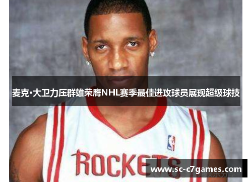 麦克·大卫力压群雄荣膺NHL赛季最佳进攻球员展现超级球技