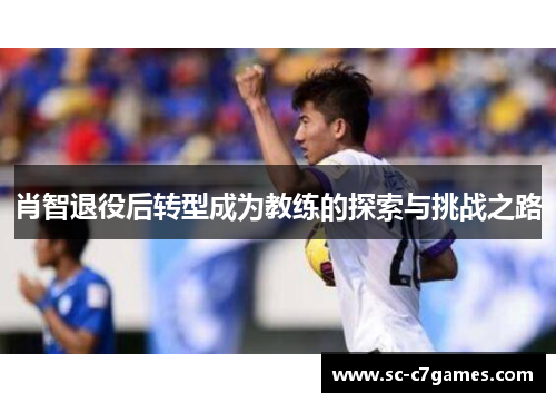 肖智退役后转型成为教练的探索与挑战之路