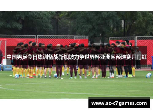 中国男足今日集训备战新加坡力争世界杯亚洲区预选赛开门红