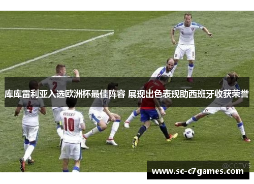 库库雷利亚入选欧洲杯最佳阵容 展现出色表现助西班牙收获荣誉